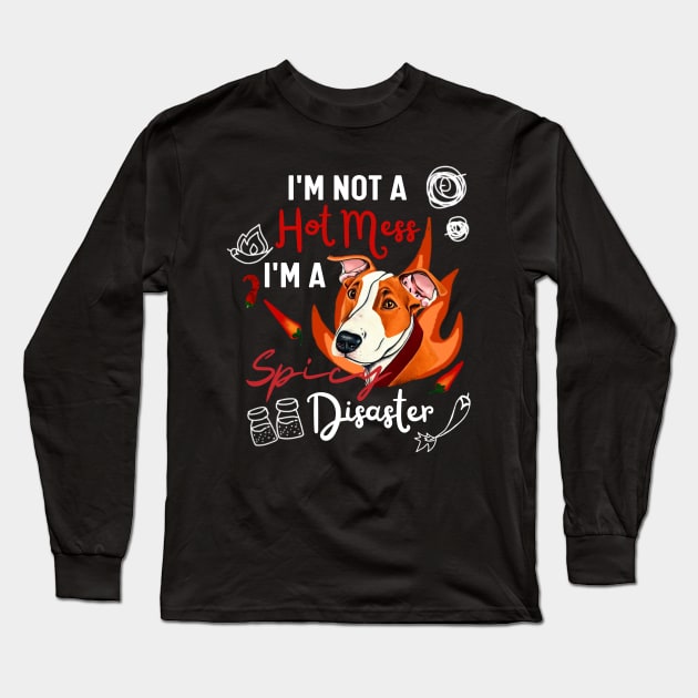 Funny Bull Terrier Tee - I Am Not a Hot Mess, I Am a Spicy Disaster Long Sleeve T-Shirt by Mochabonk